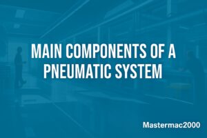 The Main Components of a Pneumatic System Mastermac2000
